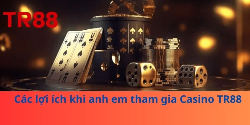 Các lợi ích khi anh em tham gia Casino TR88