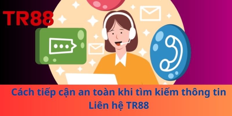 Cách tiếp cận an toàn khi tìm kiếm thông tin Liên hệ TR88