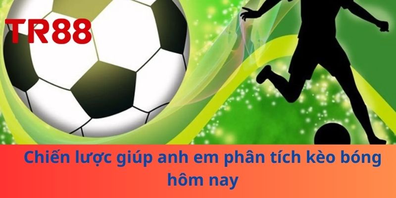 Chiến lược giúp anh em phân tích kèo bóng hôm nay