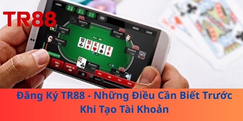 Đăng Ký TR88 - Những Điều Cần Biết Trước Khi Tạo Tài Khoản