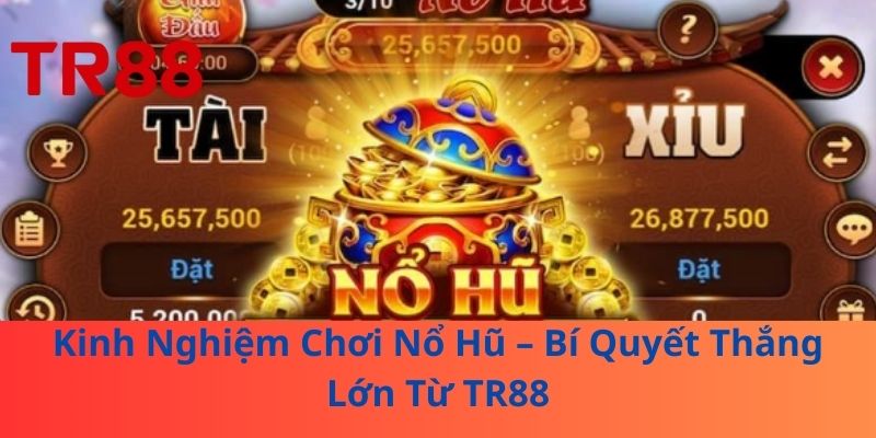 Kinh Nghiệm Chơi Nổ Hũ – Bí Quyết Thắng Lớn Từ TR88