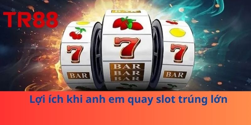 Lợi ích khi anh em quay slot trúng lớn