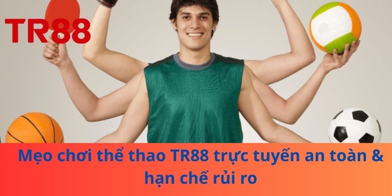 Mẹo chơi thể thao TR88 trực tuyến an toàn & hạn chế rủi ro