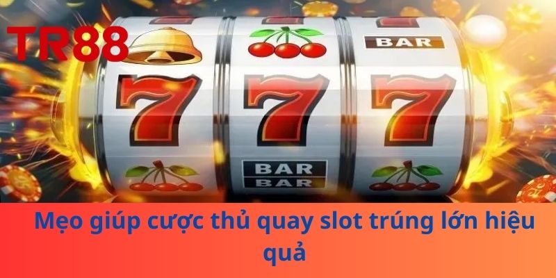 Mẹo giúp cược thủ quay slot trúng lớn hiệu quả