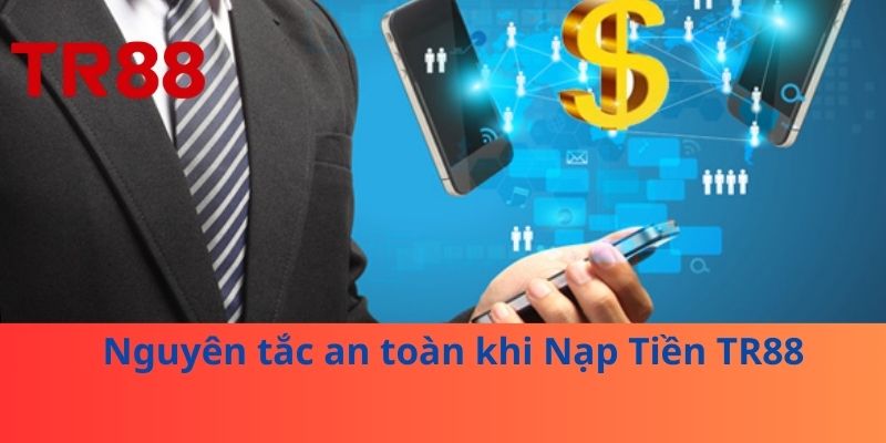 Nguyên tắc an toàn khi Nạp Tiền TR88