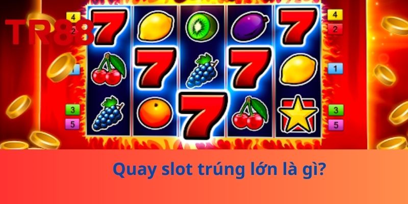 Quay slot trúng lớn là gì?