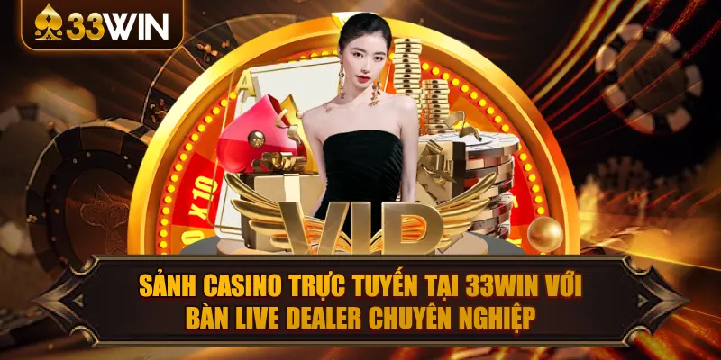 Giới thiệu nhà cái 33win – Nền tảng giải trí đa sảnh tiện lợi, dễ sử dụng 2 Casino trực tuyến tại 33win với bàn live dealer chuyên ngiệp